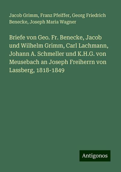 Grimm, J: Briefe von Geo. Fr. Benecke, Jacob und Wilhelm Gri