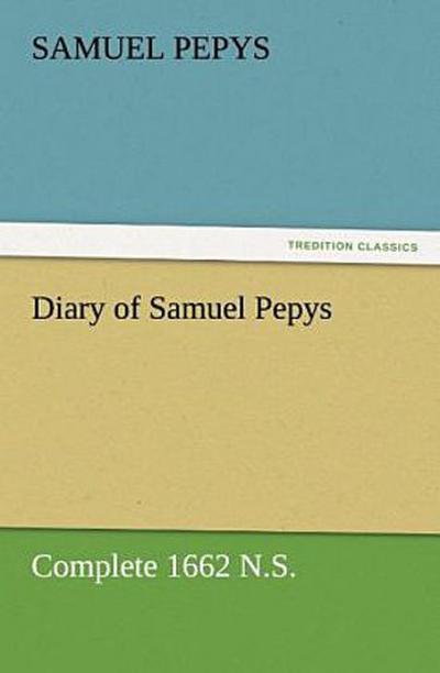 Diary of Samuel Pepys - Complete 1662 N.S.