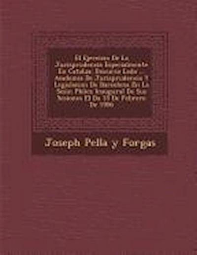 El Ejercicio de La Jurisprudencia Especialmente En Catalu a: Discurso Le Do ... Academia de Jurisprudencia y Legislacion de Barcelona En La Sesi N P