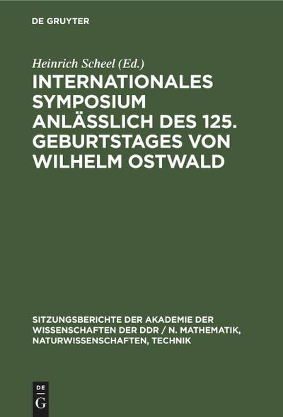 Internationales Symposium anläßlich des 125. Geburtstages von Wilhelm Ostwald