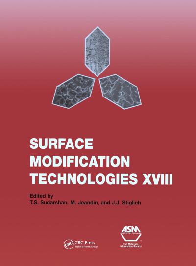 Surface Modification Technologies XVIII: Proceedings of the Eighteenth International Conference on Surface Modification Technologies Held in Dijon, France November 15-17, 2004: v. 18