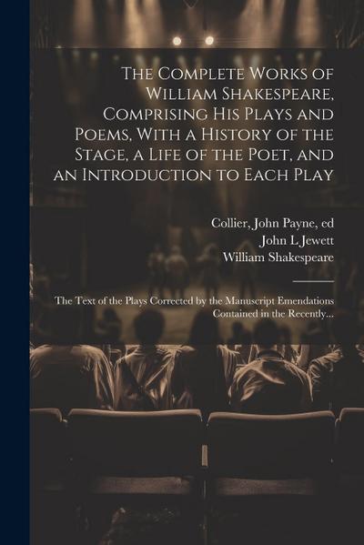 The Complete Works of William Shakespeare, Comprising His Plays and Poems, With a History of the Stage, a Life of the Poet, and an Introduction to Eac