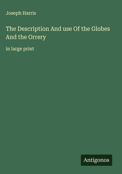 The Description And use Of the Globes And the Orrery