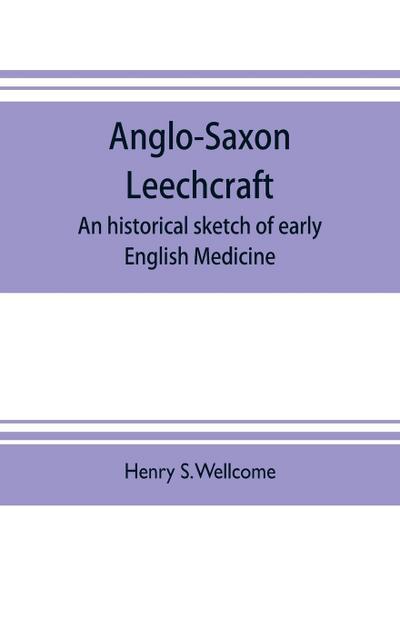 Anglo-Saxon leechcraft; an historical sketch of early English medicine