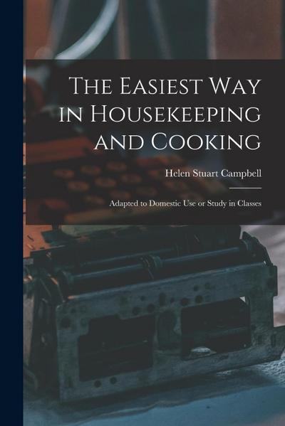The Easiest Way in Housekeeping and Cooking: Adapted to Domestic Use or Study in Classes