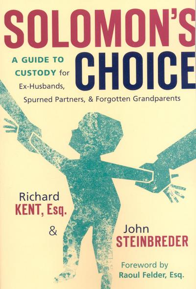 Solomon’s Choice: A Guide to Custody for Ex-Husbands, Spurned Partners, and Forgotten Grandparents