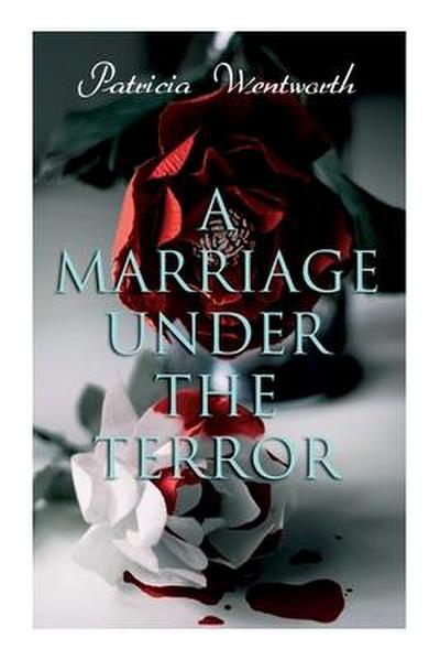 A Marriage Under the Terror: Romance in the Shadows of the French Revolution (Historical Novel)