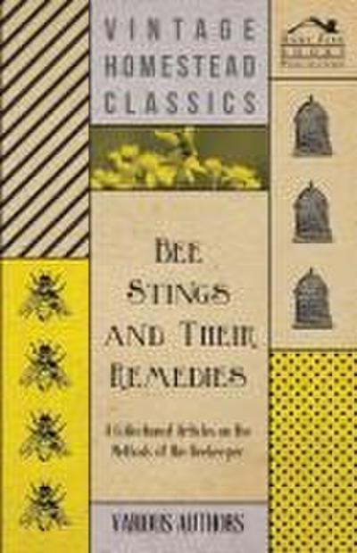 Bee Stings and Their Remedies - A Collection of Articles on the Methods of the Beekeeper