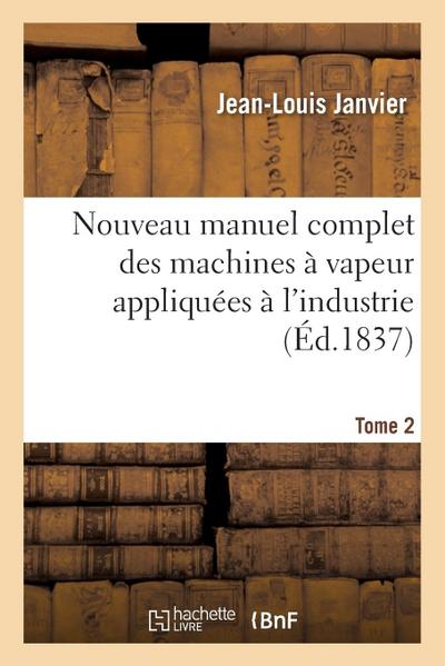 Nouveau Manuel Complet Des Machines À Vapeur Appliquées À l’Industrie. Tome 2