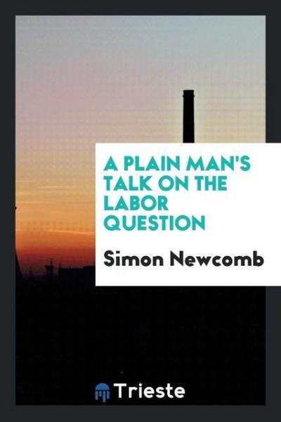 A plain man’s talk on the labor question