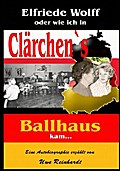 Elfriede Wolff oder wie ich in Clärchen’s Ballhaus kam ...