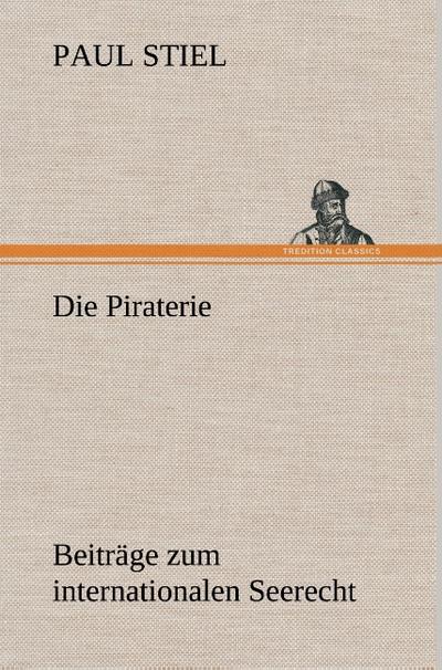 Die Piraterie Beiträge zum internationalen Seerecht