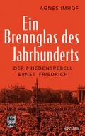 Ein Brennglas des Jahrhunderts. Der Friedensrebell Ernst Friedrich