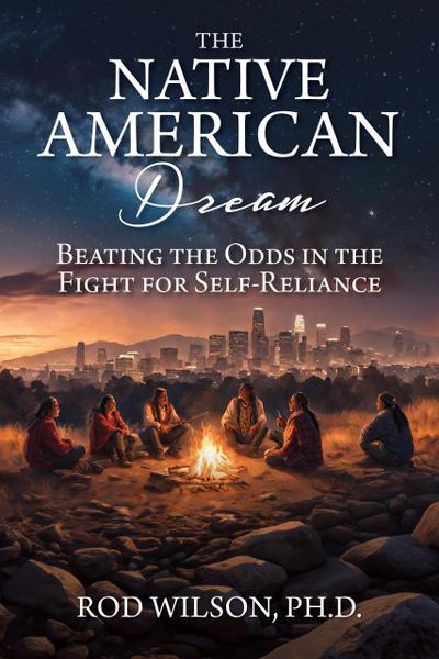 The Native American Dream: Beating the Odds in the Fight for Self-Reliance