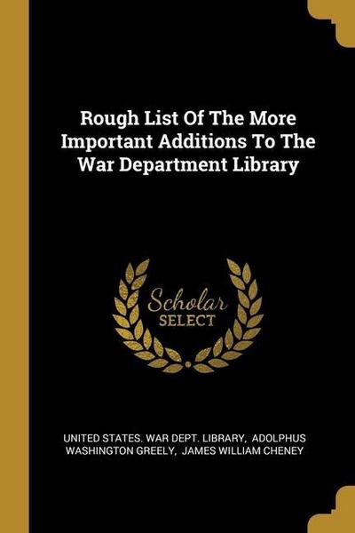 Rough List Of The More Important Additions To The War Department Library