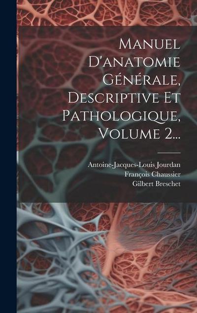Manuel D’anatomie Générale, Descriptive Et Pathologique, Volume 2...
