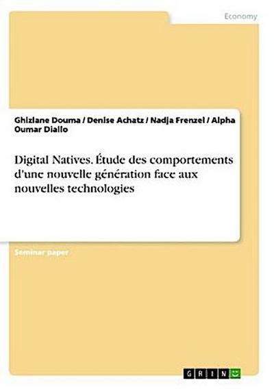 Digital Natives. Étude des comportements d’une nouvelle génération face aux nouvelles technologies