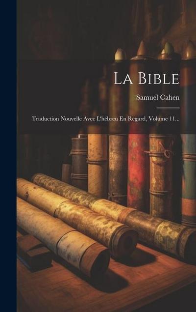 La Bible: Traduction Nouvelle Avec L’hébreu En Regard, Volume 11...
