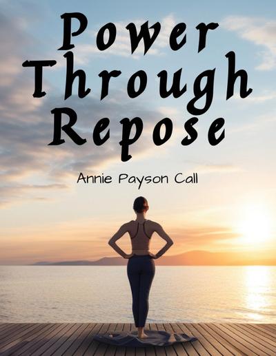 Annie Payson Call: Power Through Repose