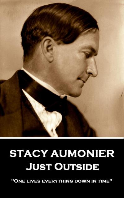 Aumonier, S: STACY AUMONIER - JUST OUTSIDE