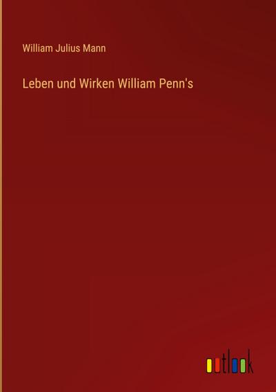 Leben und Wirken William Penn’s