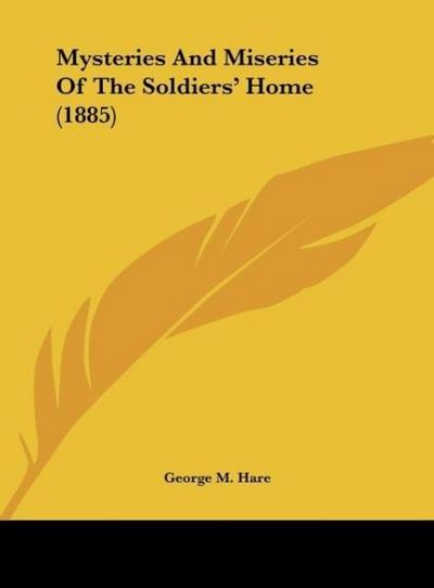 Mysteries And Miseries Of The Soldiers' Home (1885) - George M. Hare