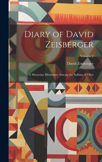 Diary of David Zeisberger: A Moravian Missionary Among the Indians of Ohio; Volume 2