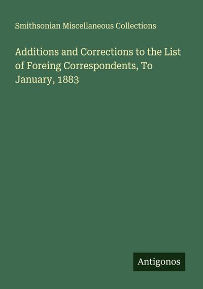 Additions and Corrections to the List of Foreing Correspondents, To January, 1883
