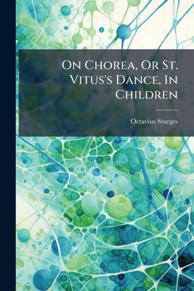 On Chorea, Or St. Vitus’s Dance, In Children
