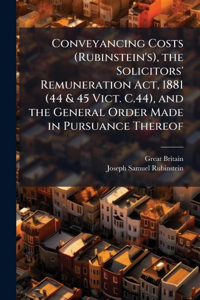 Conveyancing Costs (Rubinstein’s), the Solicitors’ Remuneration Act, 1881 (44 & 45 Vict. C.44), and the General Order Made in Pursuance Thereof