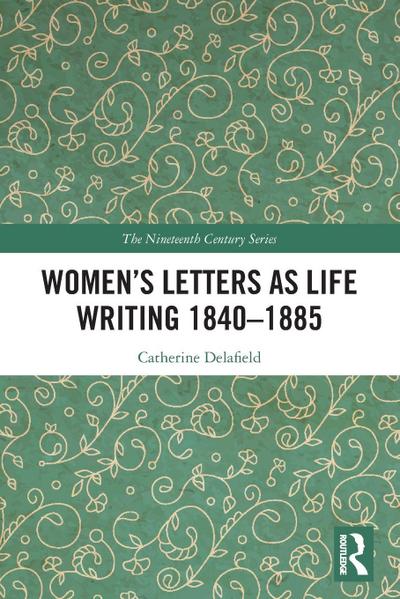 Women’s Letters as Life Writing 1840-1885