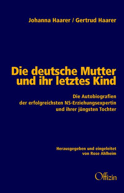 Die deutsche Mutter und ihr letztes Kind: Die Autobiografien der erfolgreichsten NS-Erziehungsexpertin und ihrer jüngsten Tochter