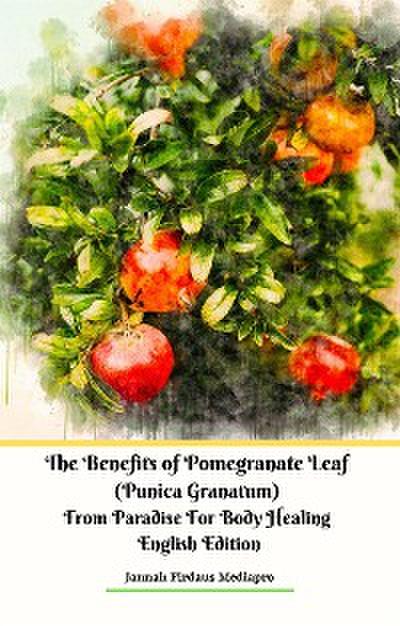 The Benefits of Pomegranate Leaf (Punica Granatum) from Paradise For Body Healing English Edition