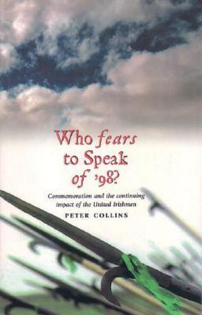Who Fears to Speak of ’98?: Commemoration and the Continuing Impact of the United Irishmen