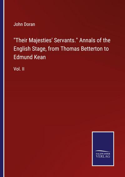 "Their Majesties’ Servants." Annals of the English Stage, from Thomas Betterton to Edmund Kean