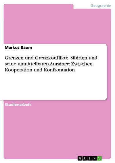 Grenzen und Grenzkonflikte - Sibirien und seine unmittelbaren Anrainer: Zwischen Kooperation und Konfrontation