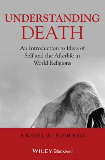 Understanding Death. An Introduction to Ideas of Self and the Afterlife in World Religions