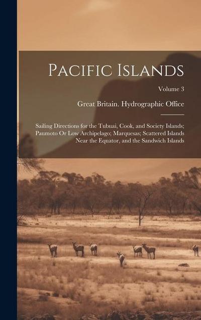 Pacific Islands: Sailing Directions for the Tubuai, Cook, and Society Islands; Paumoto Or Low Archipelago; Marquesas; Scattered Islands