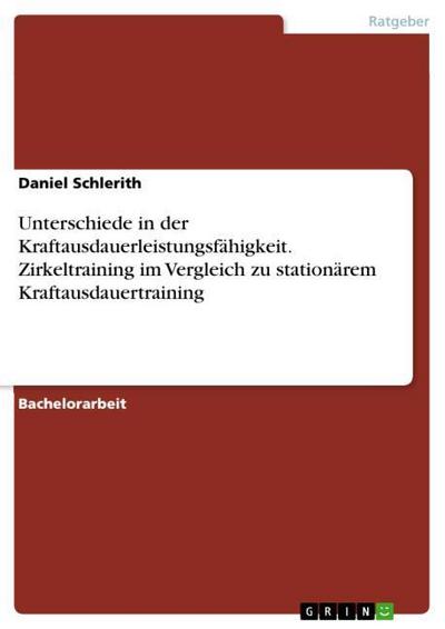 Unterschiede in der Kraftausdauerleistungsfähigkeit. Zirkeltraining im Vergleich zu stationärem Kraftausdauertraining - Daniel Schlerith