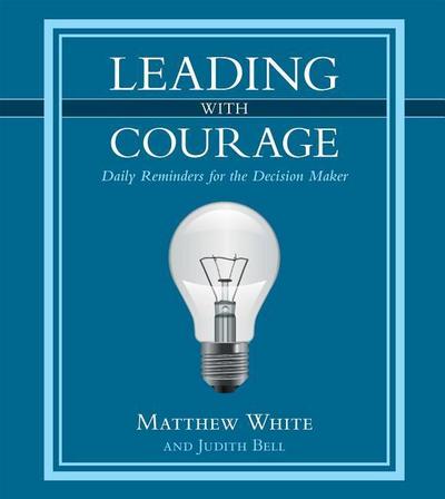 Leading with Courage: Daily Reminders for the Decision Maker