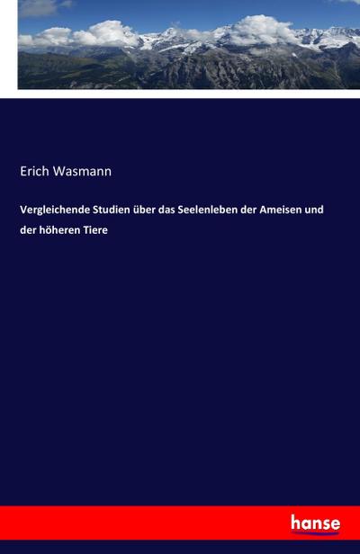 Vergleichende Studien über das Seelenleben der Ameisen und der höheren Tiere