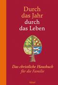 Durch das Jahr - durch das Leben: Das christliche Hausbuch für die Familie. - Bearbeitet und durchgesehen von Peter Neysters und Karl Heinz Schmitt
