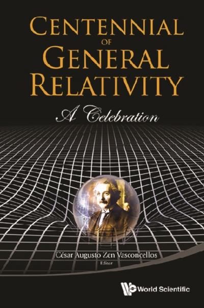 CENTENNIAL OF GENERAL RELATIVITY: A CELEBRATION