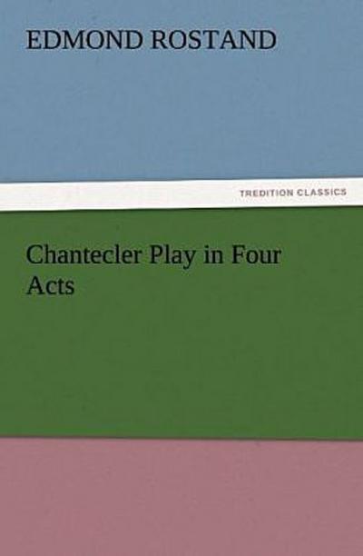 Chantecler Play in Four Acts