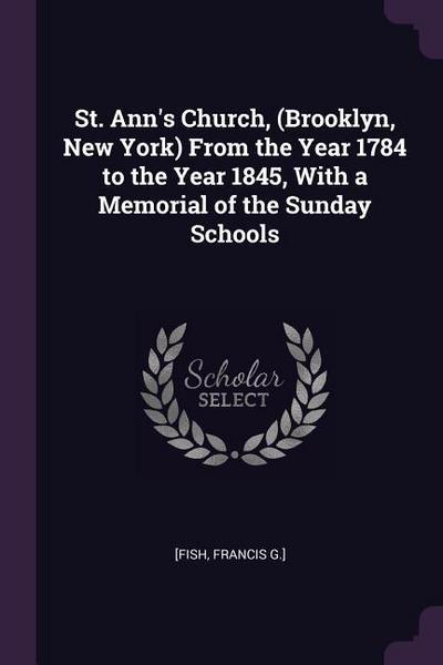 St. Ann’s Church, (Brooklyn, New York) From the Year 1784 to the Year 1845, With a Memorial of the Sunday Schools