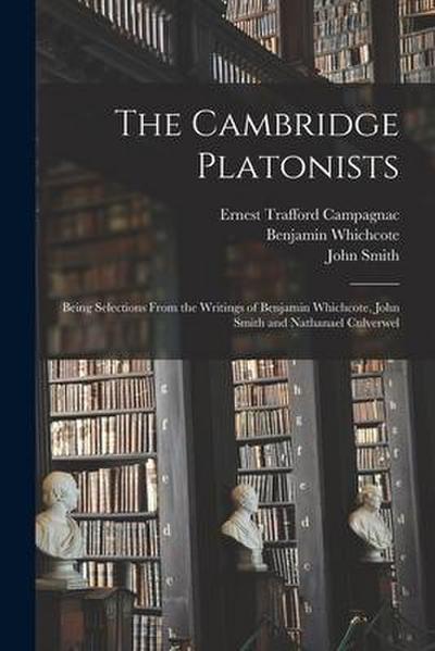 The Cambridge Platonists: Being Selections From the Writings of Benjamin Whichcote, John Smith and Nathanael Culverwel