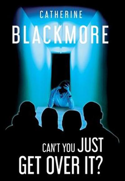 Can’t You Just Get Over It?