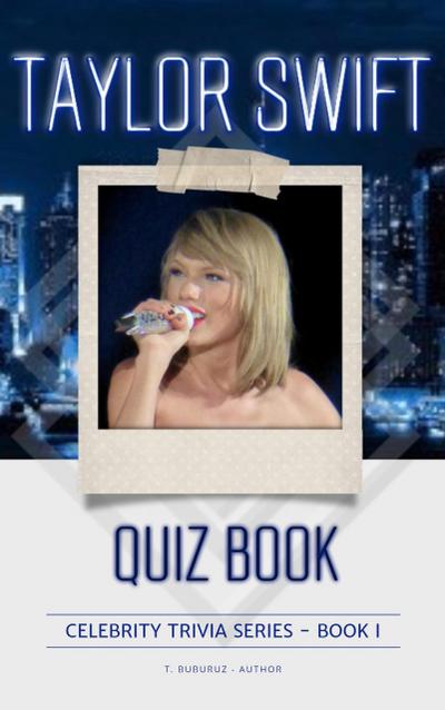 Taylor Swift Quiz Book (Celebrity Trivia Series, #1)