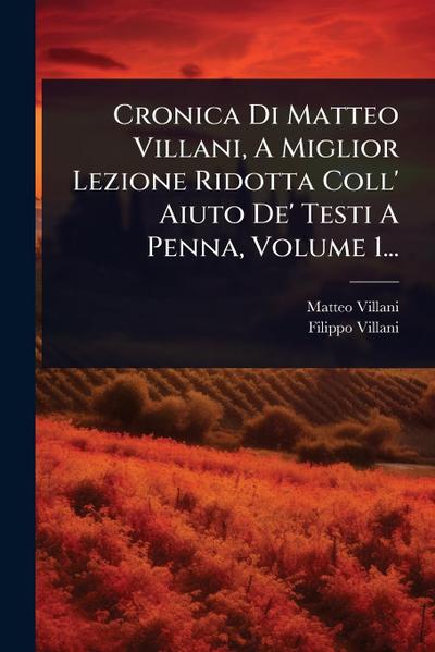 Cronica Di Matteo Villani, A Miglior Lezione Ridotta Coll’ Aiuto De’ Testi A Penna, Volume 1...