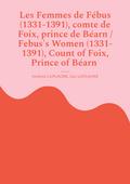Les Femmes de Fébus (1331-1391), comte de Foix, prince de Béarn / Febus’s Women (1331-1391), Count of Foix, Prince of Béarn